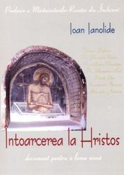 Recenzie: Ioan Ianolide - Intoarcerea la Hristos - document pentru o lume noua