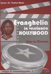 Evanghelia in versiunea Hollywood. Iisus in cinema - Parintele Teofan Mada